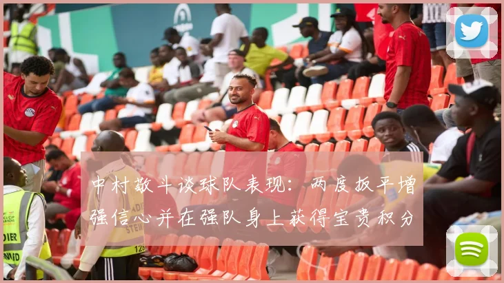 中村敬斗谈球队表现：两度扳平增强信心并在强队身上获得宝贵积分