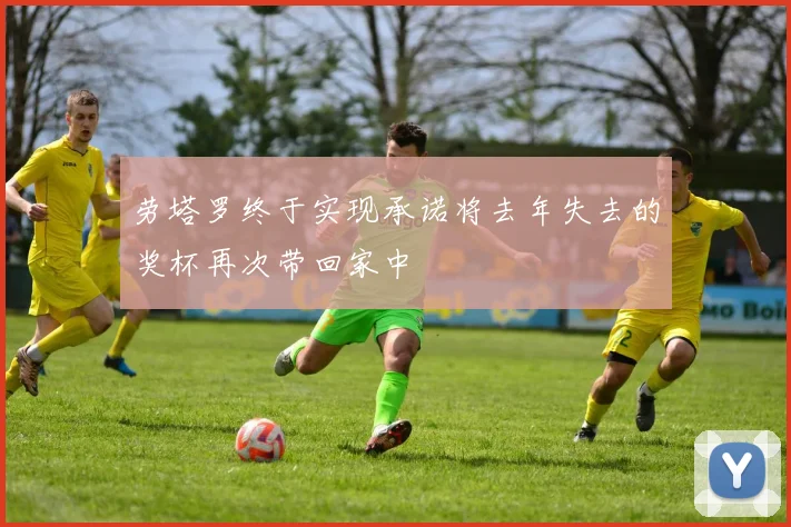 劳塔罗终于实现承诺将去年失去的奖杯再次带回家中