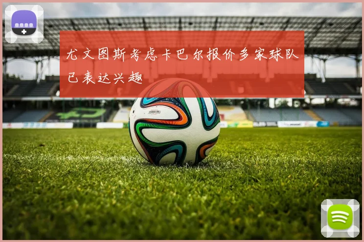 尤文图斯考虑卡巴尔报价多家球队已表达兴趣